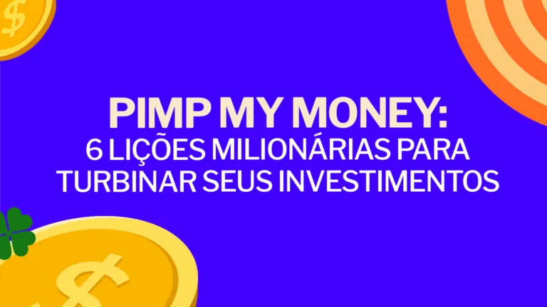 Pimp My Money: 6 lições milionárias para turbinar seus investimentos