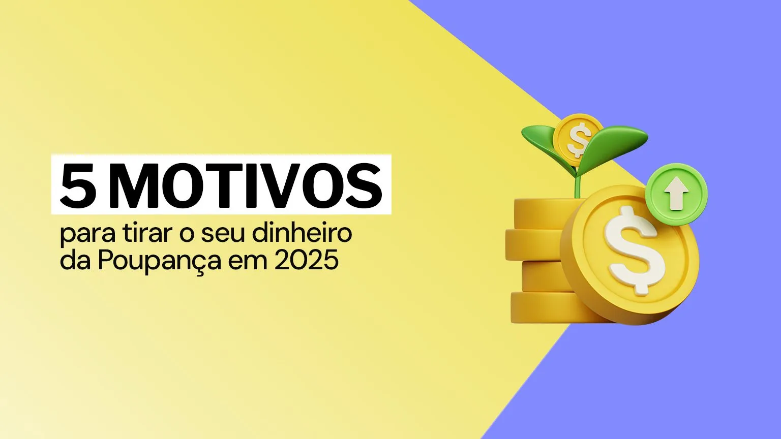 5 motivos para tirar o seu dinheiro da Poupança em 2025