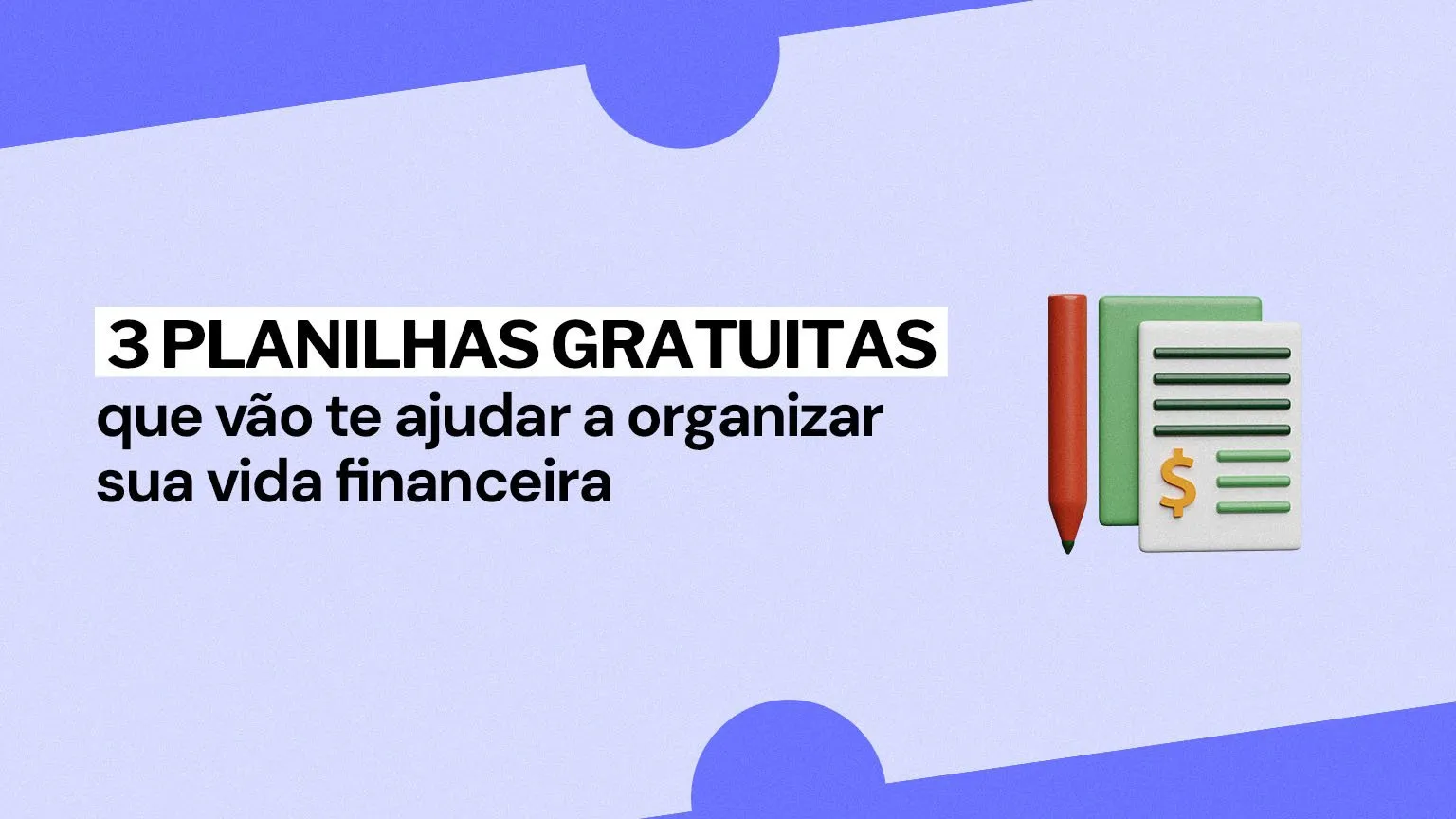 3 planilhas gratuitas que vão te ajudar a organizar a sua vida financeira