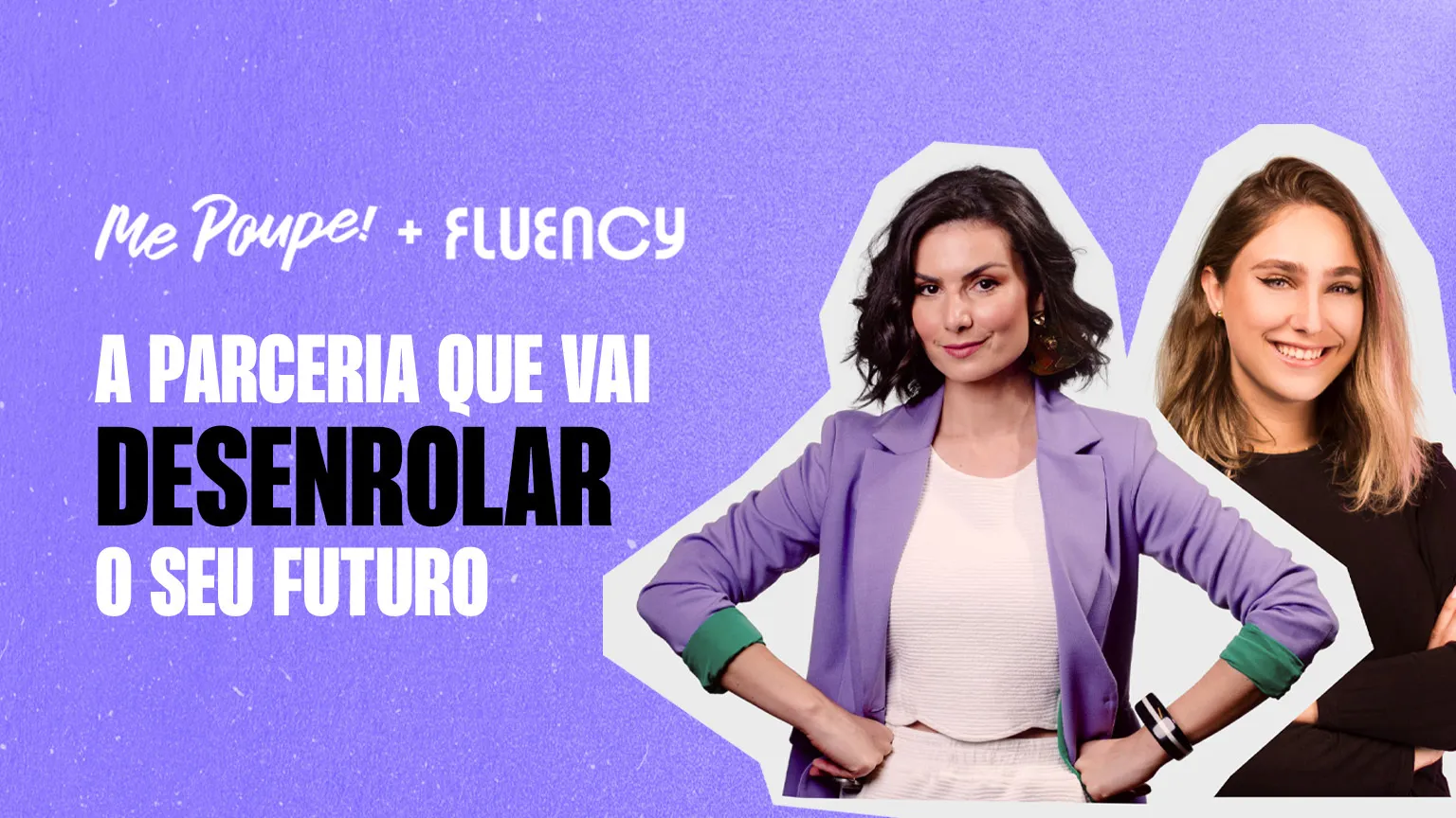 Me Poupe! e Fluency: a parceria que vai desenrolar o seu futuro