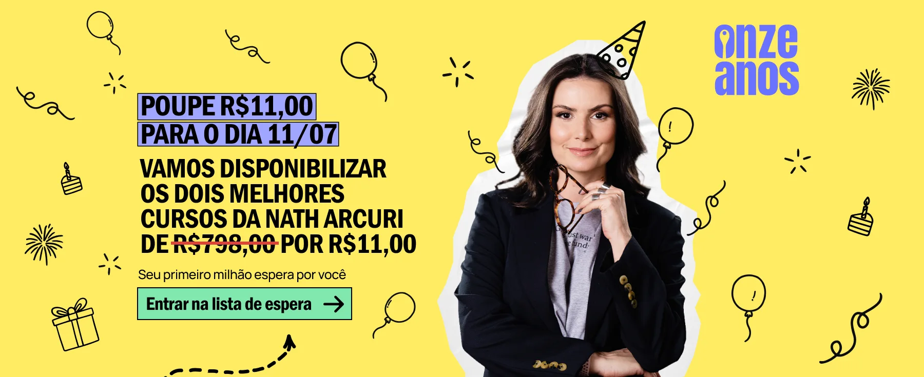 Onze anos de Me Poupe! Poupe R$11,00 para o dia 11/07 — os dois melhores cursos da Nath Arcuri de R$798,00 por R$11,00. Entrar na lista de espera.